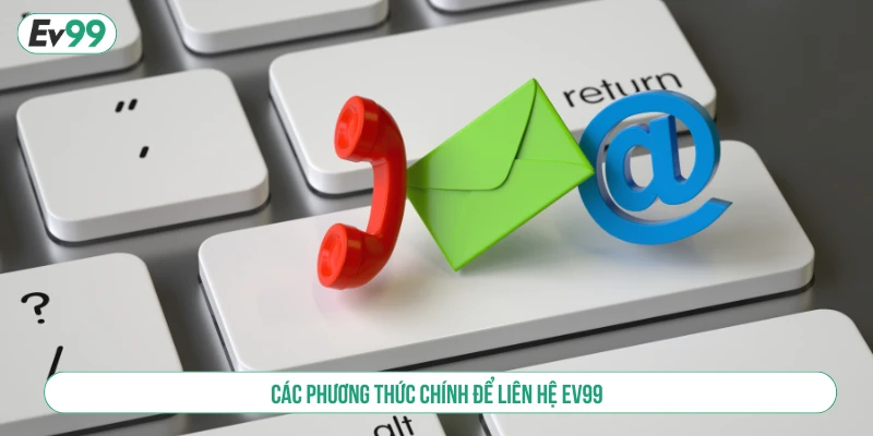 Các Phương Thức Liên Hệ EV99 Nhanh Chóng Và An Toàn