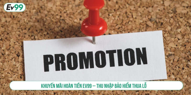 Khuyến Mãi Hoàn Tiền EV99 – Thu Nhập Bảo Hiểm Thua Lỗ