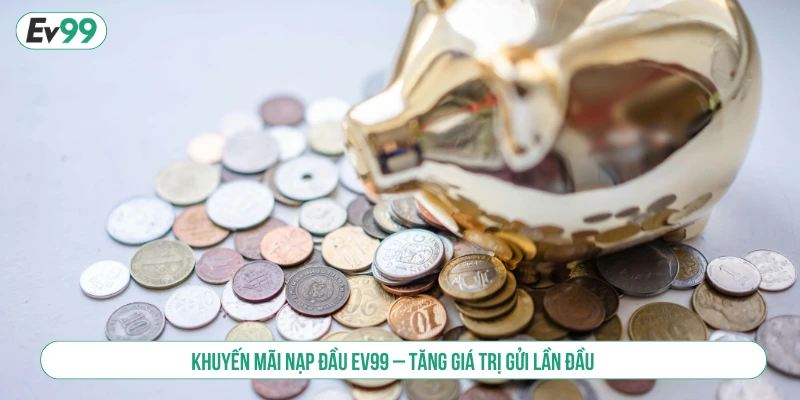 Khuyến Mãi Nạp Đầu EV99 Và Cách Tham Gia Nhận Quà Hot