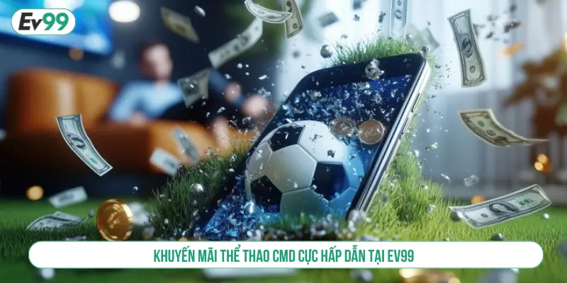 Thể Thao CMD EV99 Cá Cược Đỉnh Cao, Ưu Đãi Độc Quyền