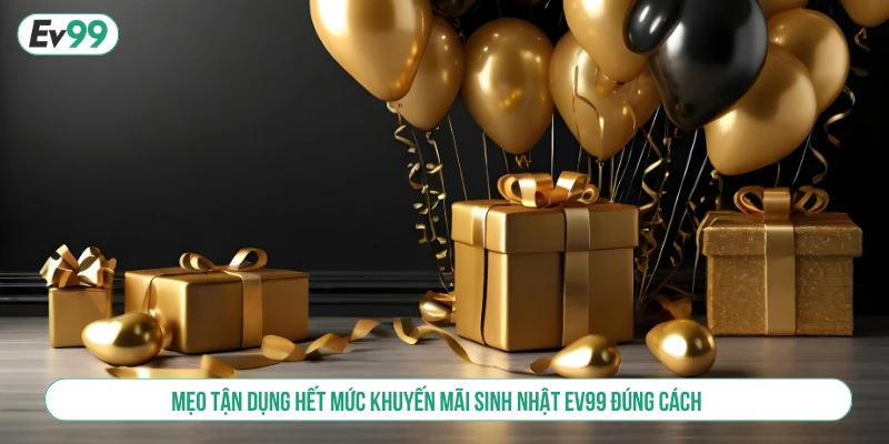 Khuyến Mãi Sinh Nhật EV99 Và Quà Tặng Ngày Đặc Biệt