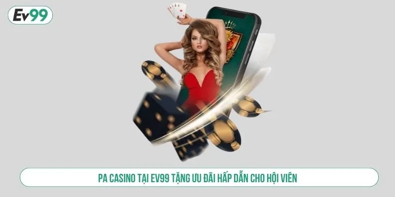 Casino Trực Tuyến PA – Dealer Chuyên Nghiệp, Ưu Đãi Cực Khủng