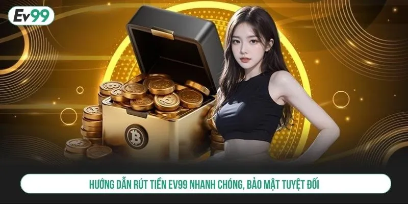 Hướng Dẫn Rút Tiền EV99 Nhanh Chóng, Bảo Mật Tuyệt Đối