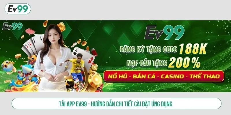 Hướng Dẫn Tải App EV99 Chi Tiết Cài Đặt Ứng Dụng