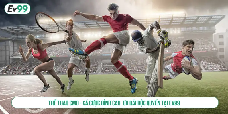 Thể Thao CMD EV99 Cá Cược Đỉnh Cao, Ưu Đãi Độc Quyền