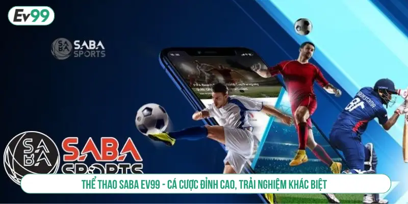 Thể Thao SABA EV99 Cá Cược Đỉnh, Trải Nghiệm Khác Biệt